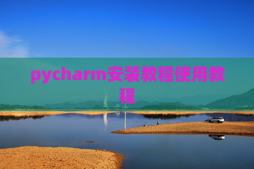 pycharm安装教程使用教程 pycharm安装教程使用教程